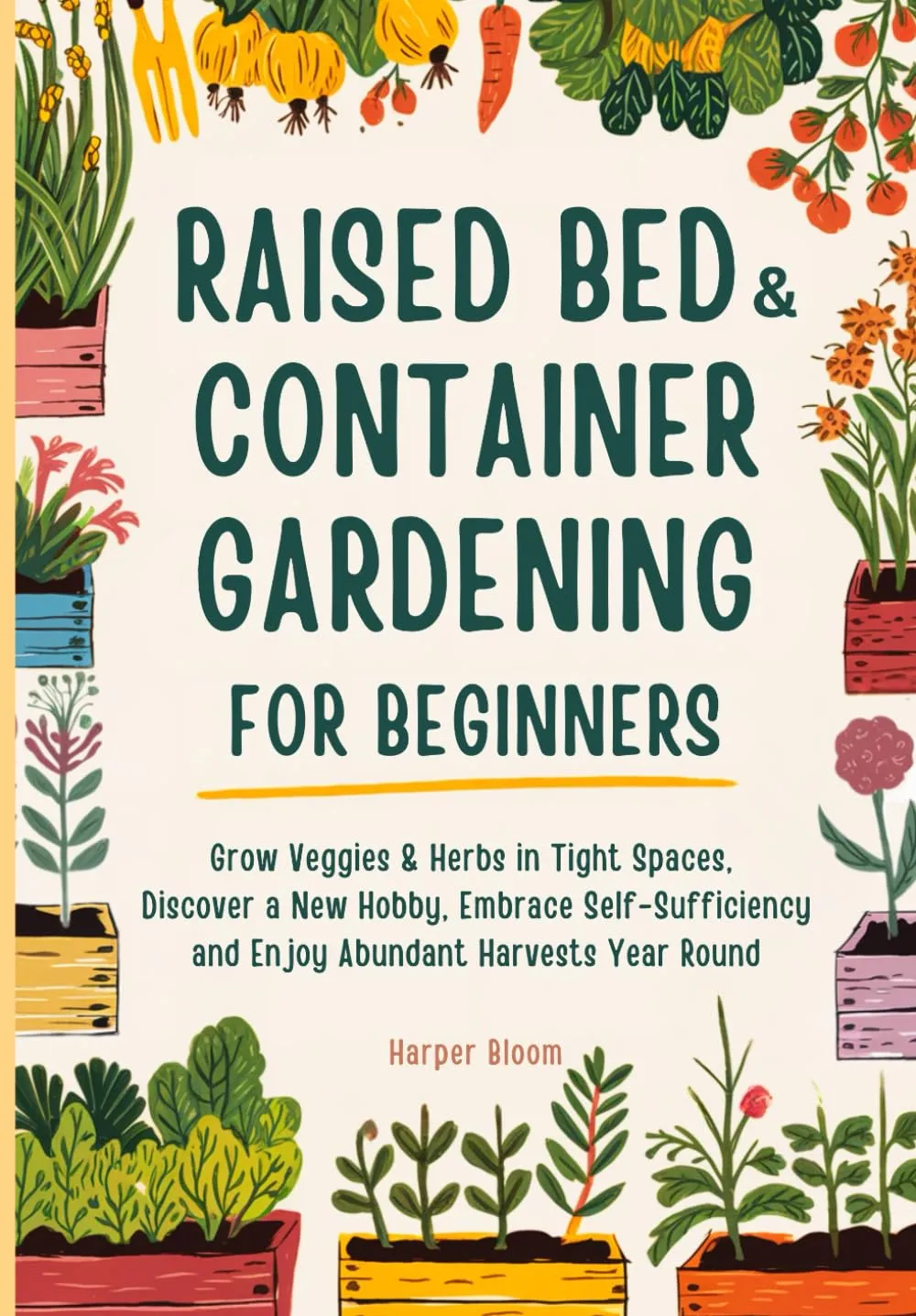 Raised Bed and Container Gardening for Beginners: Grow Veggies & Herbs in Tight Spaces, Discover a New Hobby, Embrace Self-Sufficiency and Enjoy Abundant Harvests Year Round Paperback  May 12, 2025